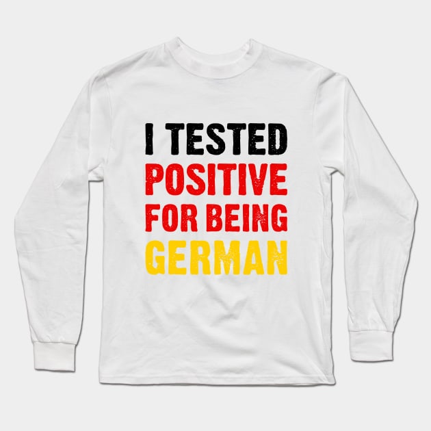 I Tested Positive For Being German Long Sleeve T-Shirt by TikOLoRd